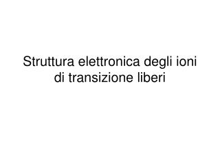 Struttura elettronica degli ioni di transizione liberi