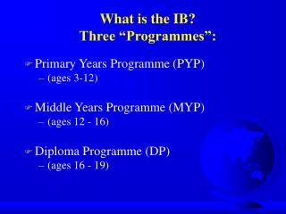 What is the IB? Three “Programmes”: