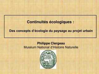 Continuités écologiques : Des concepts d’écologie du paysage au projet urbain Philippe Clergeau