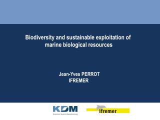 Biodiversity and sustainable exploitation of marine biological resources Jean-Yves PERROT