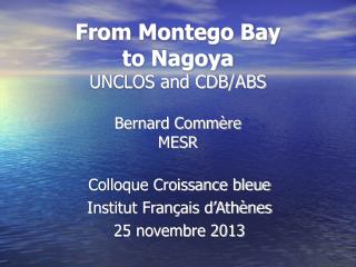 From Montego Bay to Nagoya UNCLOS and CDB/ABS Bernard Commère MESR