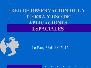 RED DE OBSERVACION DE LA TIERRA Y USO DE APLICACIONES ESPACIALES