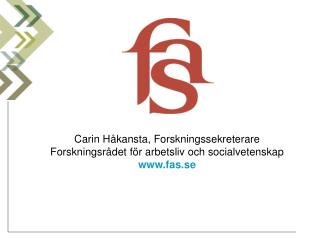 Carin Håkansta, Forskningssekreterare Forskningsrådet för arbetsliv och socialvetenskap fas.se