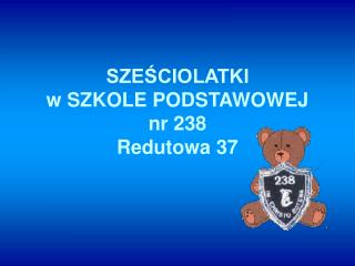 SZEŚCIOLATKI w SZKOLE PODSTAWOWEJ nr 238 Redutowa 37