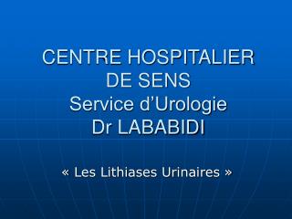 CENTRE HOSPITALIER DE SENS Service d’Urologie Dr LABABIDI