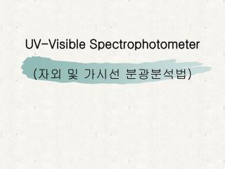 UV-Visible Spectrophotometer ( 자외 및 가시선 분광분석법 )