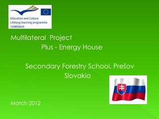 Multilateral Project 			Plus - Energy House 		Secondary Forestry School, Prešov