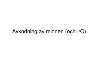 Avkodning av minnen (och I/O)