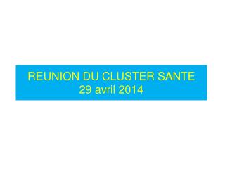 REUNION DU CLUSTER SANTE 29 avril 2014