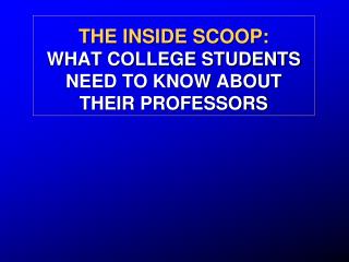 THE INSIDE SCOOP: WHAT COLLEGE STUDENTS NEED TO KNOW ABOUT THEIR PROFESSORS
