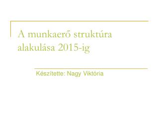 A munkaerő struktúra alakulása 2015-ig