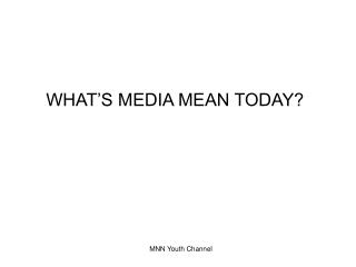 WHAT’S MEDIA MEAN TODAY?