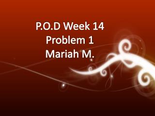 P.O.D Week 14 Problem 1 Mariah M.