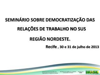 Seminário sobre democratização das relações de trabalho no sus região norDESTE .