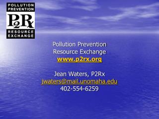 Pollution Prevention Resource Exchange p2rx Jean Waters, P2Rx jwaters@mail.unomaha