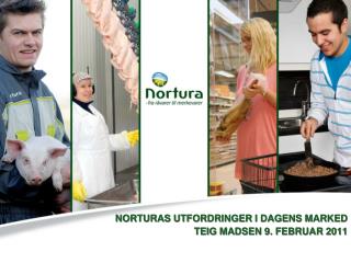 NORTURAS UTFORDRINGER I DAGENS MARKED TEIG MADSEN 9. FEBRUAR 2011