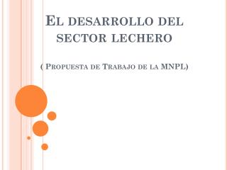 El desarrollo del sector lechero ( Propuesta de Trabajo de la MNPL)