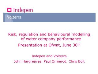 Risk, regulation and behavioural modelling of water company performance Presentation at Ofwat, June 30 th Indepen and Vo