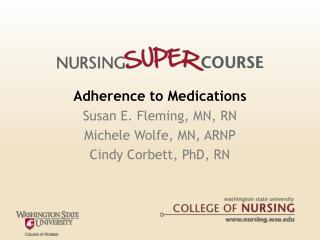 Adherence to Medications Susan E. Fleming, MN, RN Michele Wolfe, MN, ARNP Cindy Corbett, PhD, RN