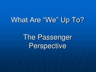 What Are “We” Up To? The Passenger Perspective