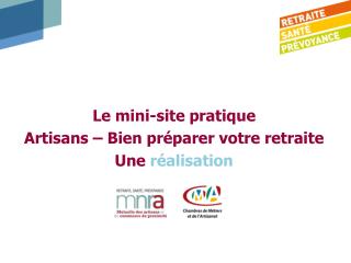 Le mini-site pratique Artisans – Bien préparer votre retraite Une réalisation