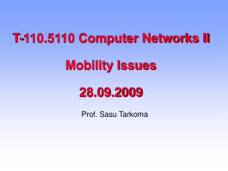 T-110.5110 Computer Networks II Mobility Issues 28.09.2009
