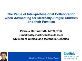 Patricia Martinez MA, MSW,RSW E-mail:patty.martinez@sickkids