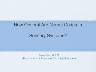 How General Are Neural Codes In Sensory Systems?