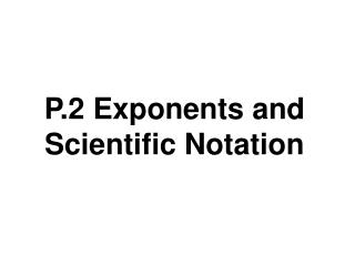 P.2 Exponents and Scientific Notation