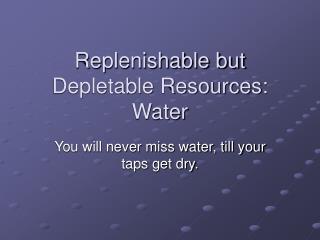 Replenishable but Depletable Resources: Water