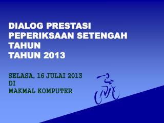 DIALOG PRESTASI PEPERIKSAAN SETENGAH TAHUN TAHUN 2013 SELASA, 16 JULAI 2013 DI MAKMAL KOMPUTER
