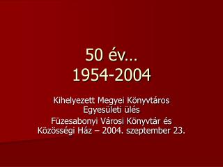50 év… 1954-2004