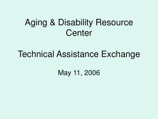 Aging &amp; Disability Resource Center Technical Assistance Exchange