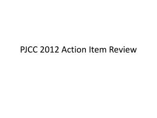 PJCC 2012 Action Item Review