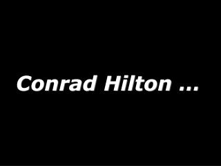 Conrad Hilton …