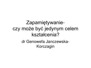 Zapamiętywanie- czy może być jedynym celem kształcenia?