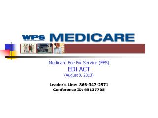 Medicare Fee For Service (FFS) EDI ACT (August 8, 2013) Leader’s Line: 866-347-2571