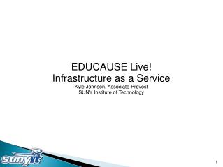 EDUCAUSE Live! Infrastructure as a Service Kyle Johnson, Associate Provost