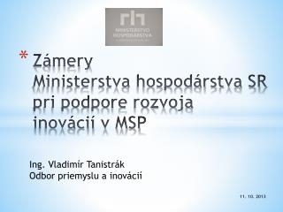 Zámery Ministerstva hospodárstva SR pri podpore rozvoja inovácií v MSP