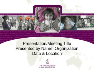 Presentation/Meeting Title Presented by Name, Organization Date &amp; Location