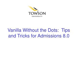 Vanilla Without the Dots: Tips and Tricks for Admissions 8.0