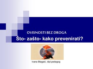 OVISNOSTI BEZ DROGA Što- zašto- kako prevenirati?