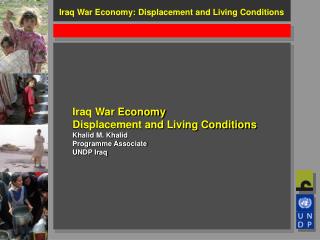 Iraq War Economy Displacement and Living Conditions Khalid M. Khalid Programme Associate UNDP Iraq