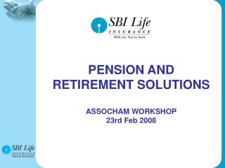 PENSION AND RETIREMENT SOLUTIONS ASSOCHAM WORKSHOP 23rd Feb 2008