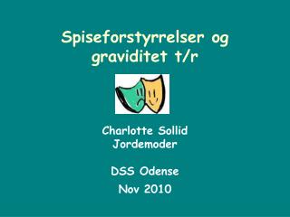 Spiseforstyrrelser og graviditet t/r Charlotte Sollid Jordemoder DSS Odense Nov 2010