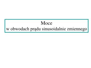 Moce w obwodach prądu sinusoidalnie zmiennego