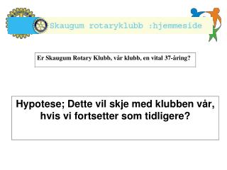 Er Skaugum Rotary Klubb, vår klubb, en vital 37-åring?