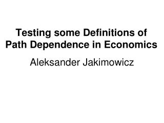 Testing some D efinition s of Path Dependence in Economic s