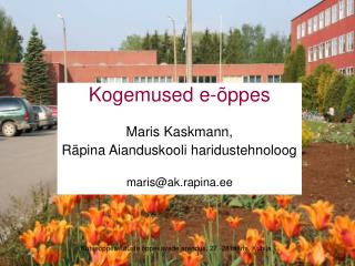 Kogemused e-õppes Maris Kaskmann, Räpina Aianduskooli haridustehnoloog maris@ak.rapina.ee