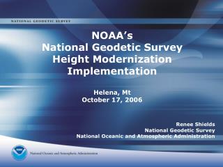 NOAA’s National Geodetic Survey Height Modernization Implementation Helena, Mt October 17, 2006